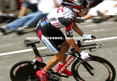 【B体育官方】iG赛后群访，队员分享参赛初衷，坦言只为享受快乐时光