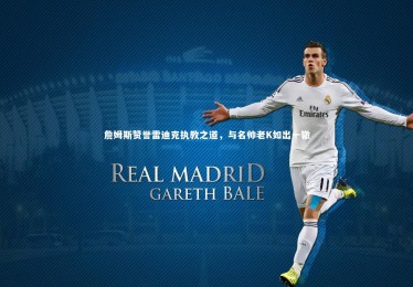 B体育-詹姆斯赞誉雷迪克执教之道，与名帅老K如出一辙