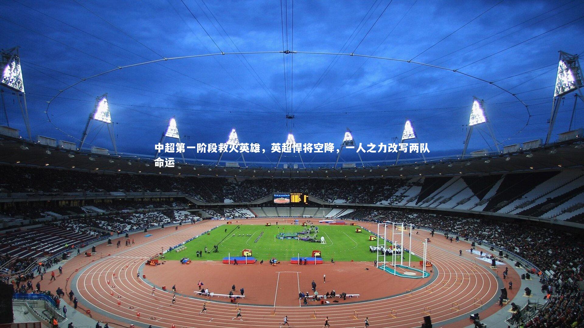 中超第一阶段救火英雄，英超悍将空降，一人之力改写两队命运